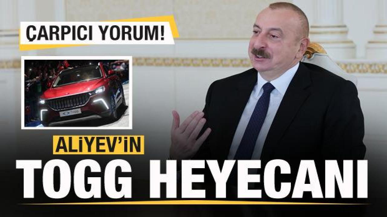 Aliyev'in Togg heyecanı! Çarpıcı yorum