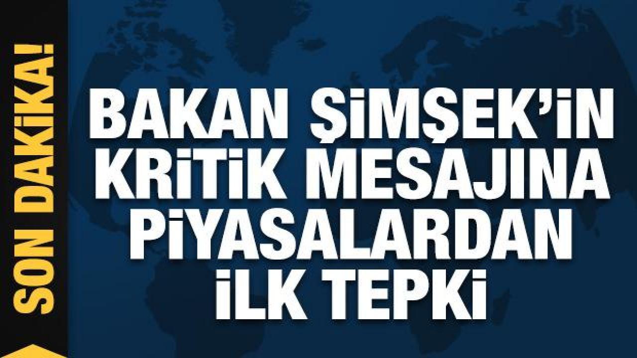 Bakan Şimşek'in kritik 'rasyonel zemin' mesajına piyasalardan ilk tepki