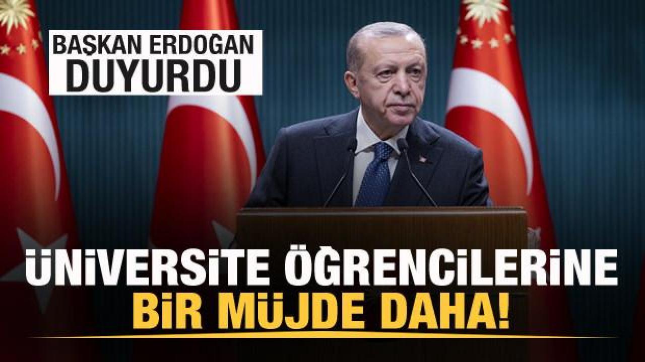Başkan Erdoğan duyurdu! Üniversite öğrencilerine müjde!