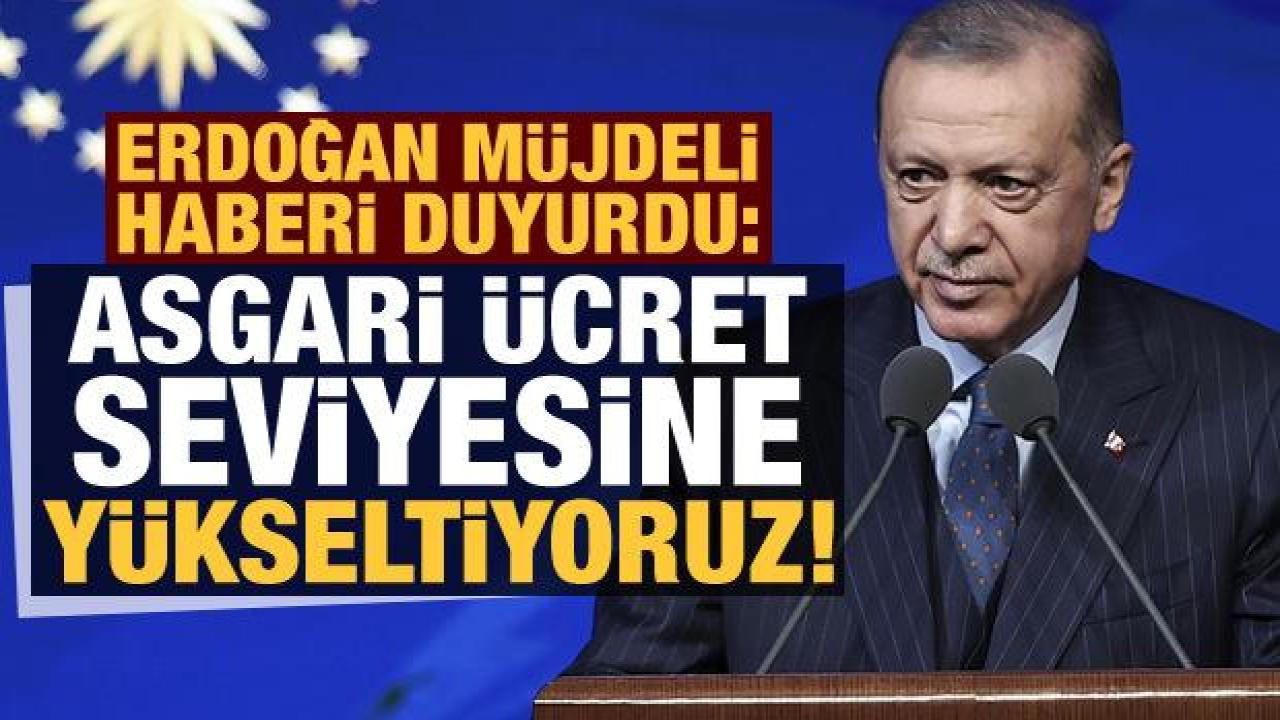 Başkan Erdoğan'dan son dakika müjdeyi verdi: Asgari ücret seviyesine yükseltiyoruz!