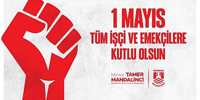 Bodrum Belediye Başkanı Tamer Mandalinci’den 1 Mayıs Emek ve Dayanışma Günü Mesajı
