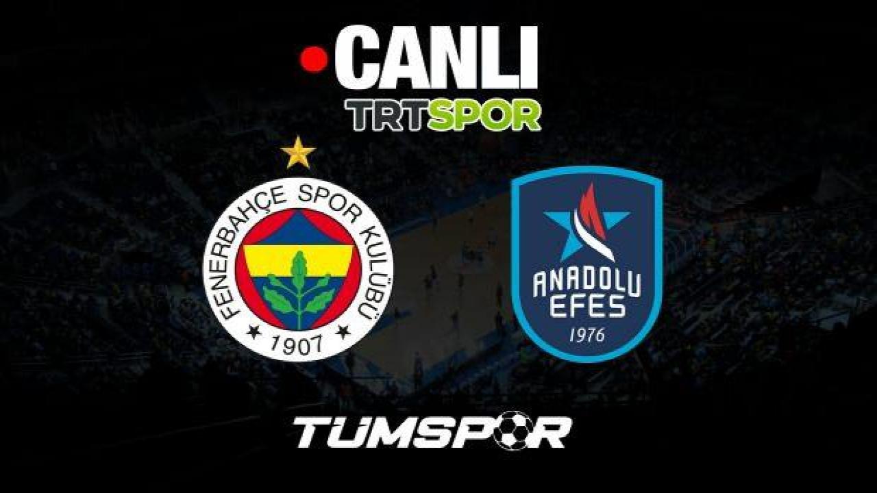 Fenerbahçe Beko Anadolu Efes maçı canlı izle | TRT Spor şifresiz internet yayını Basketbol Süper Ligi