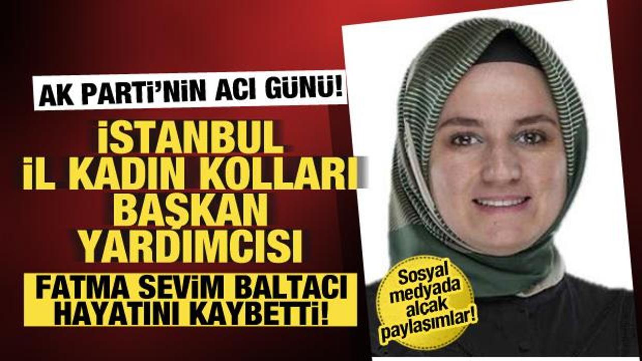 AK Parti İstanbul Kadın Kolları Başkan Yardımcısı Fatma Sevim Baltacı hayatını kaybetti