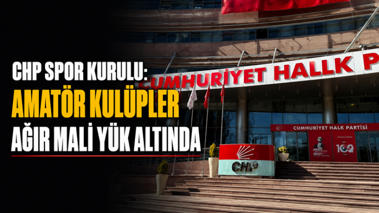 CHP’DEN TFF’YE SERT TEPKİ: AMATÖR FUTBOL ÇIKIŞ YOLU ARIYOR
