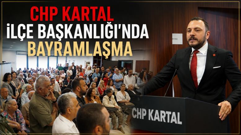 CHP Kartal İlçe Başkanlığı’nda Bayramlaşma: Birlik ve Mücadele Mesajları Verildi