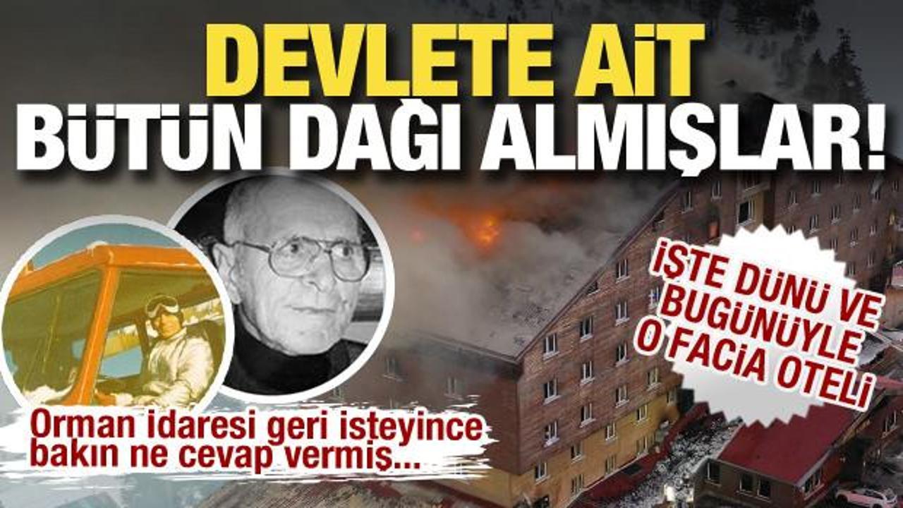 Devlete ait bütün dağı almışlar! İşte dünü ve bugünüyle Bolu'daki facia oteli!