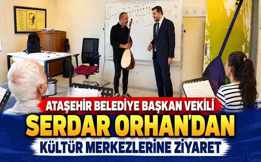 Serdar Orhan, Ataşehir’de Kültür Merkezlerini Gezdi