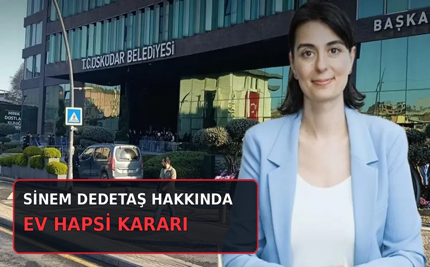 Sinem Dedetaş hakkında ev hapsi kararı