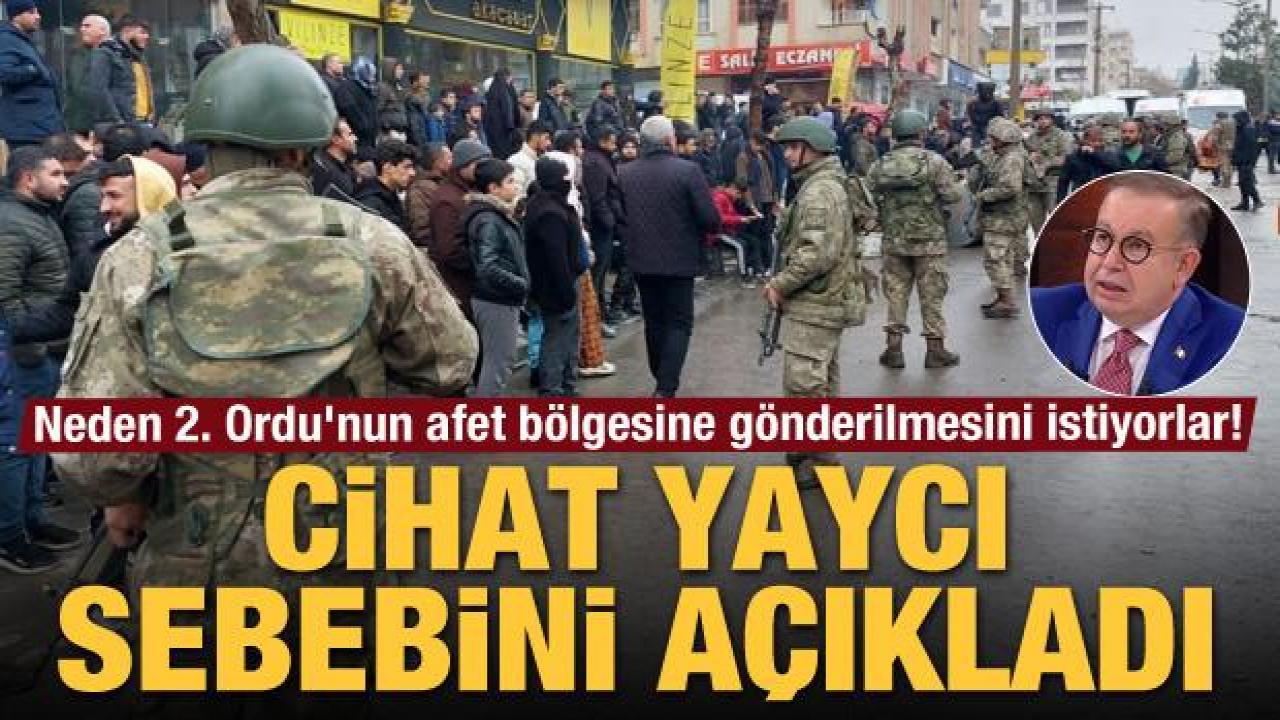 Neden 2. Ordu'nun afet bölgesine gönderilmesini istiyorlar! Cihat Yaycı sebebini açıkladı