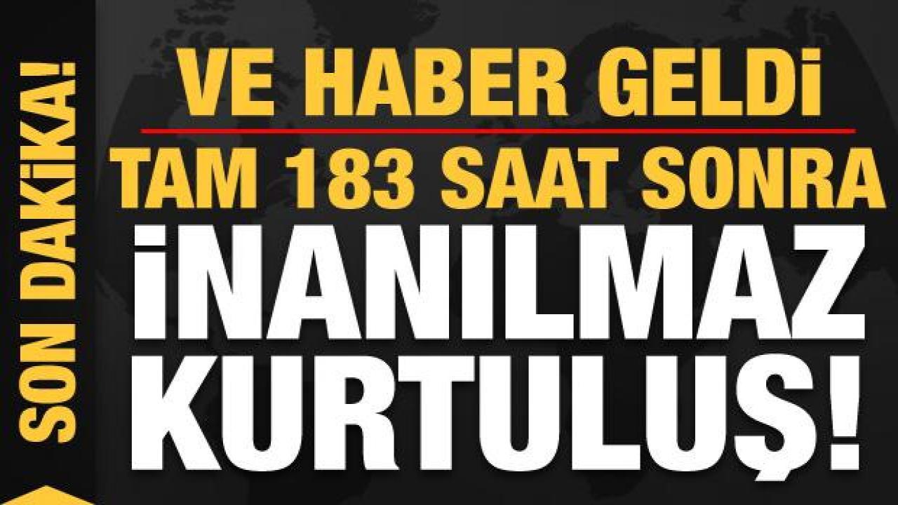 Son dakika haberi: 183'üncü saatte enkazdan mucize kurtuluş!