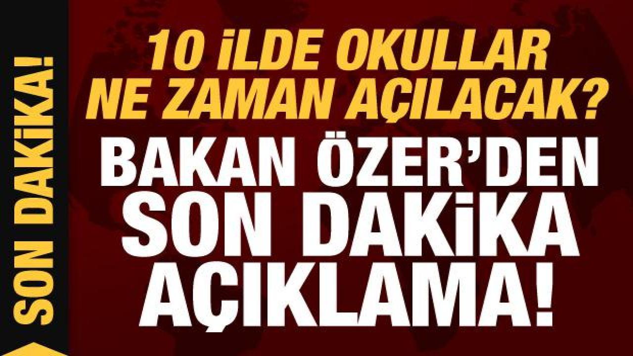 10 ilde okullar ne zaman açılacak? Bakan Özer'den son dakika açıklama!