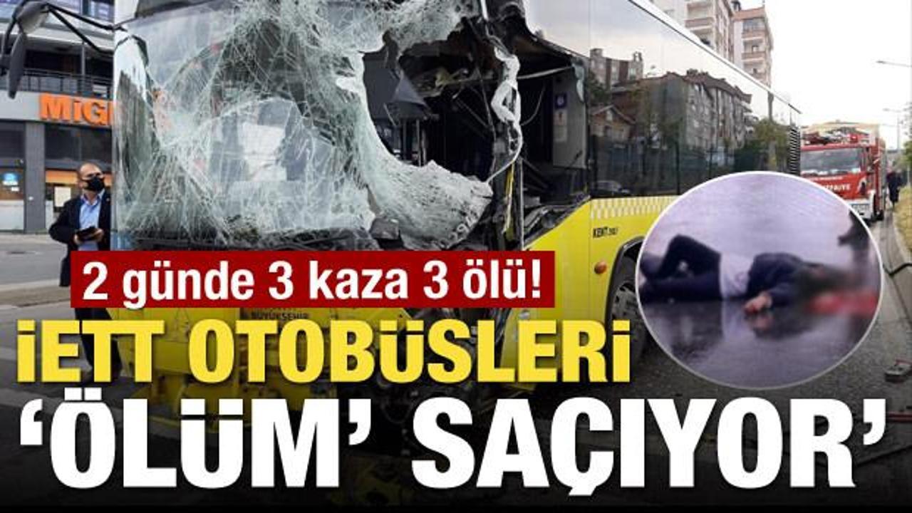 2 günde 3 ölü! İETT otobüsleri 'ölüm' saçıyor