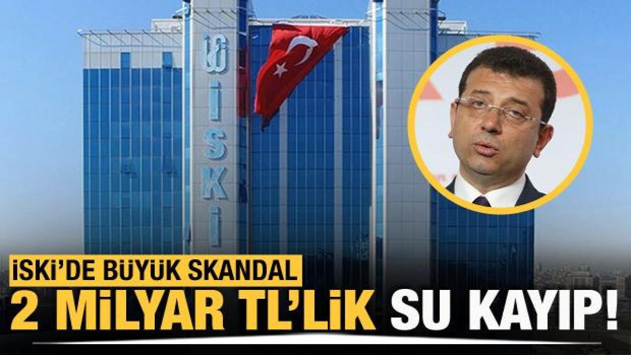 2 milyar TL değerindeki zarar İSKİ'nin ayarını bozdu!