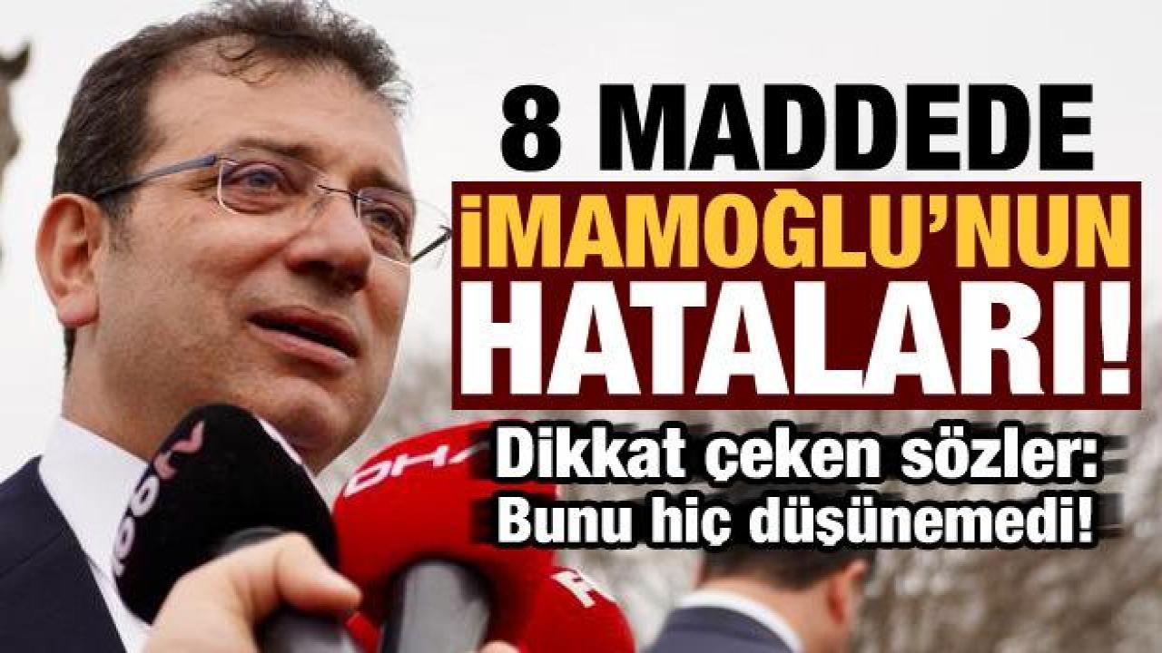8 maddede İmamoğlu'nun hataları!  Dikkat çeken sözler: Bunu düşünemedi!