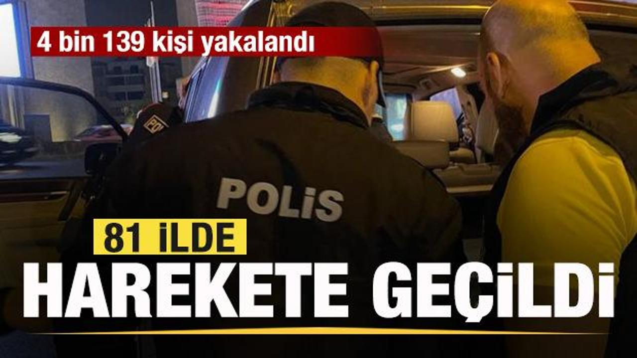 81 ilde harekete geçidli! 4 bin 139 kişi yakalandı