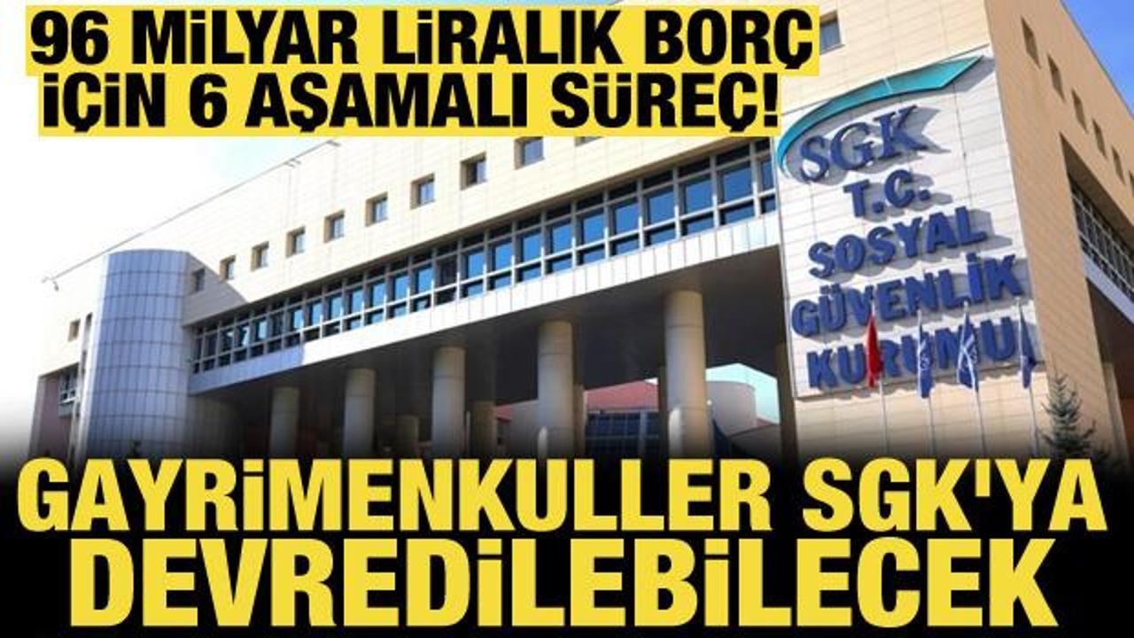96 milyar liralık borç için 6 aşamalı süreç! Gayrimenkuller SGK'ya devredilebilecek