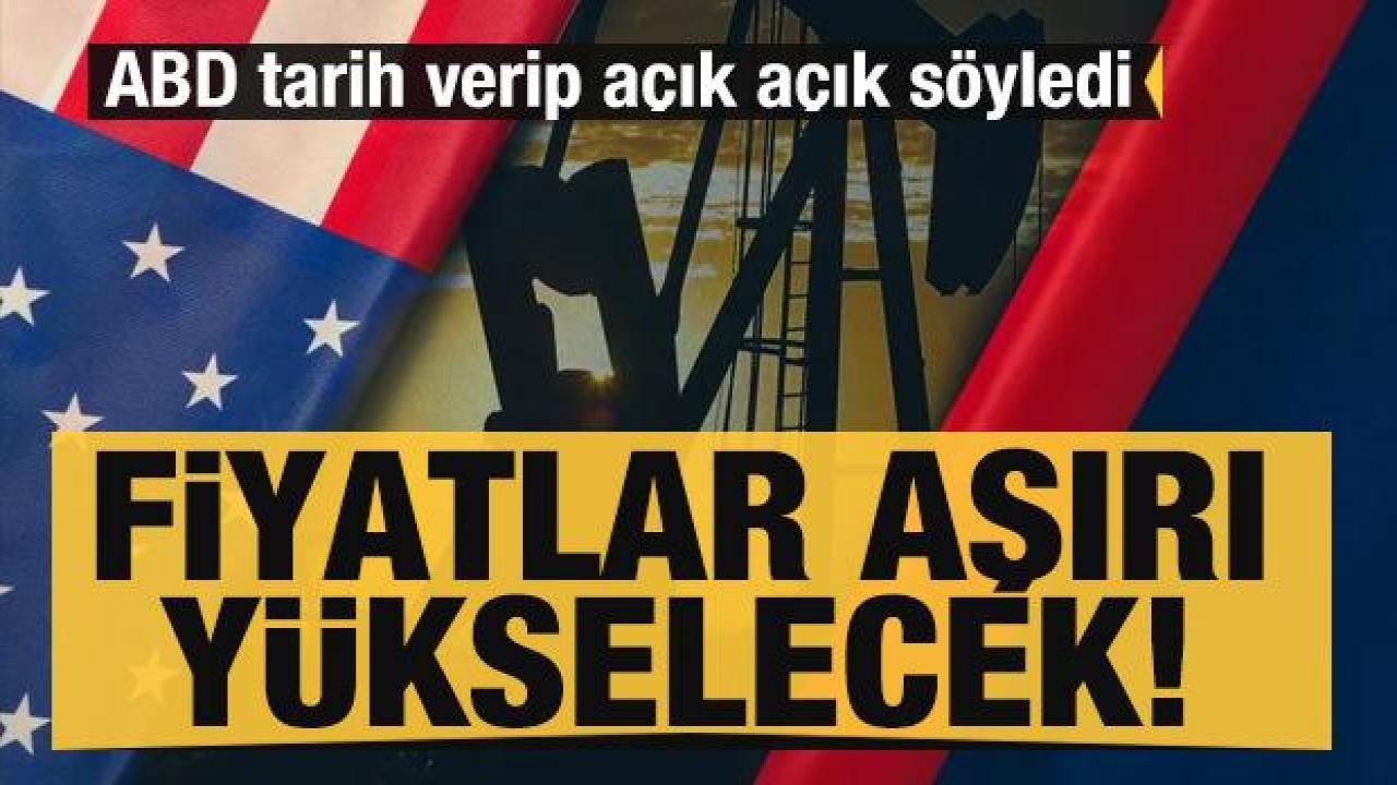 ABD açık açık söyledi: Petrol fiyatları aşırı yükselecek