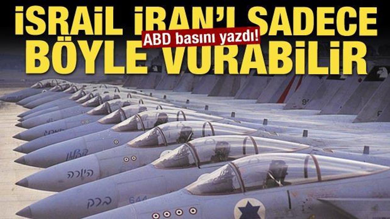 ABD basını yazdı! İsrail İran'ı sadece böyle vurabilir