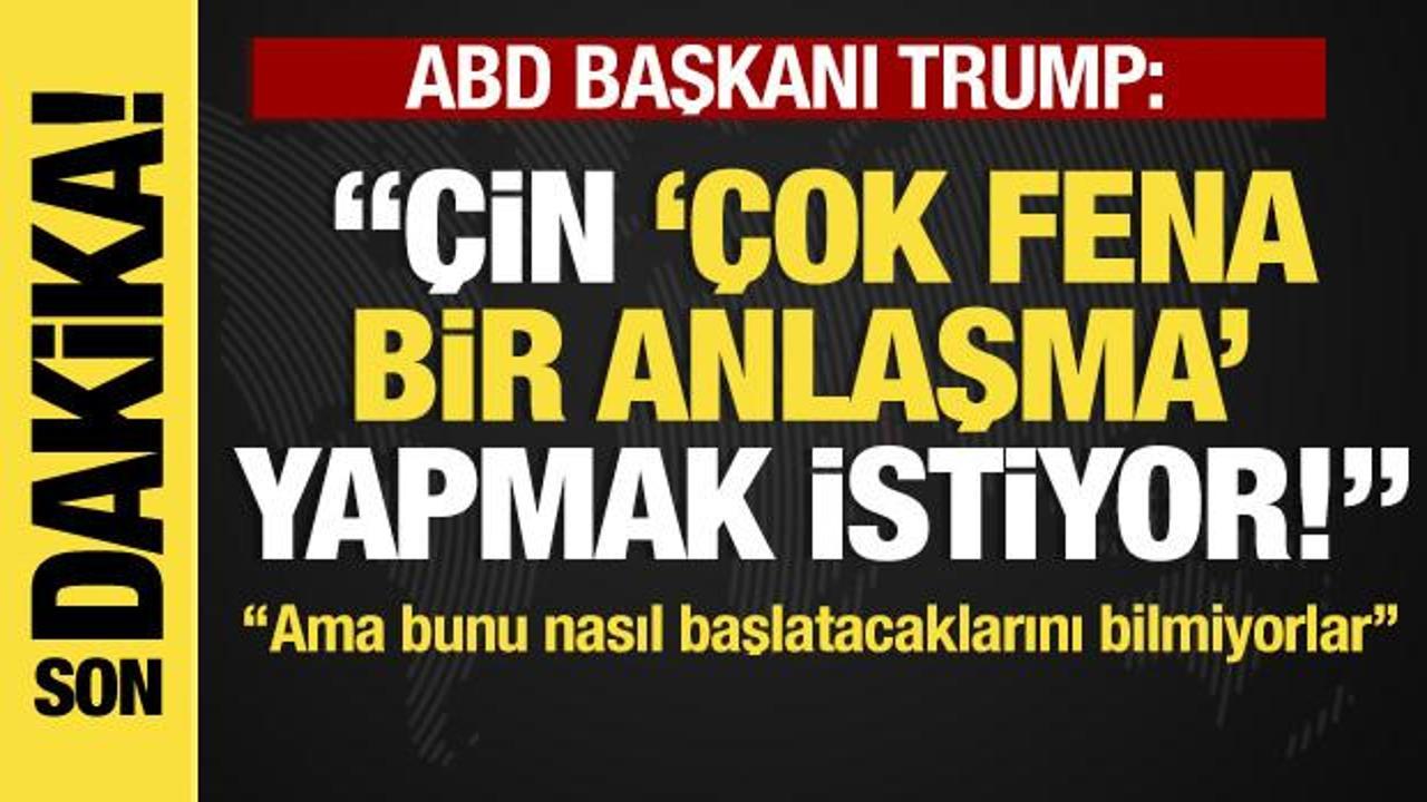 ABD Başkanı Trump'tan son dakika Çin açıklaması: “Çok fena bir anlaşma yapmak istiyor!”