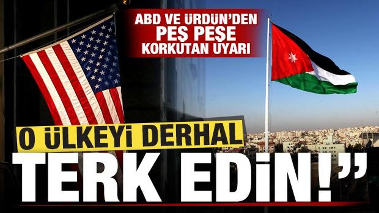 ABD ve Ürdün'den vatandaşlarına son dakika uyarısı: O ülkeyi derhal terk edin!
