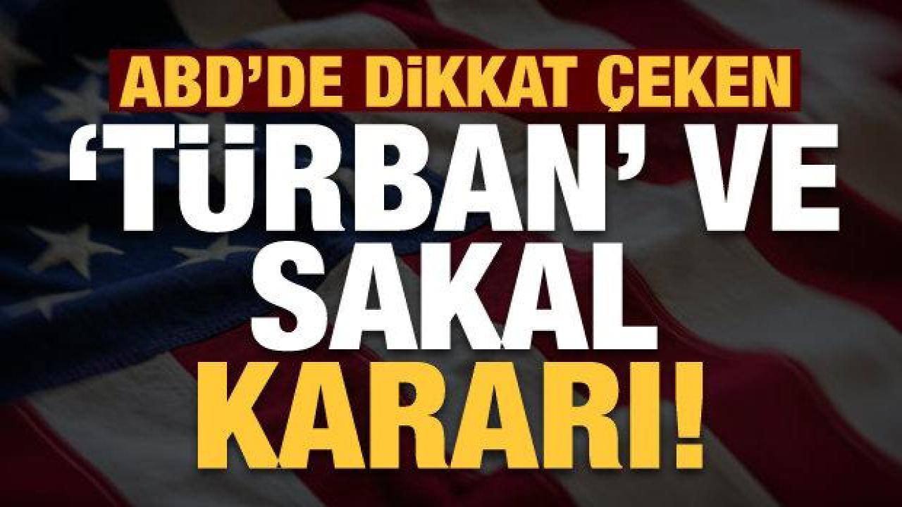 ABD'de mahkemeden sürpriz türban ve sakal kararı!