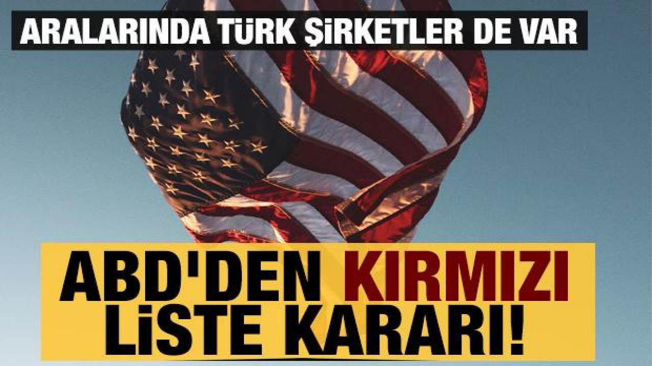 ABD'den kırmızı liste kararı: Türk şirketler de listede
