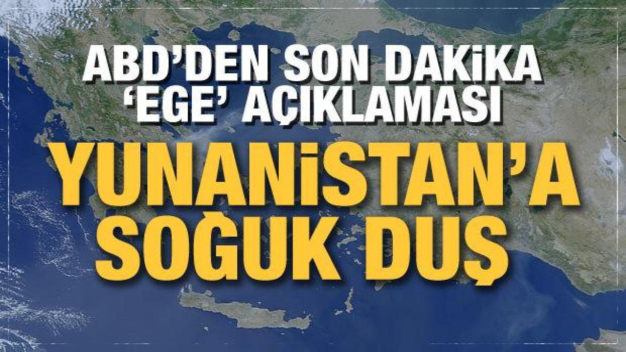 ABD'den son dakika Ege açıklaması: Taraf tutmuyoruz!