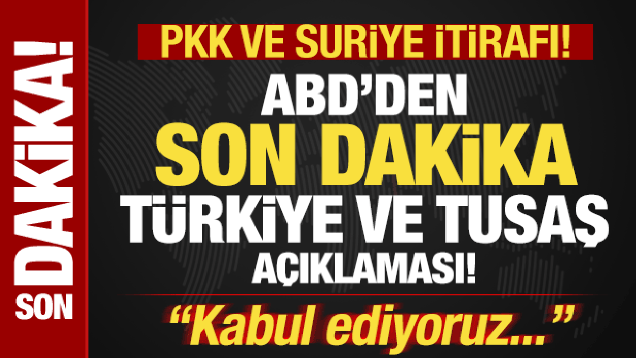 ABD'den son dakika Türkiye ve TUSAŞ açıklaması! PKK ve Suriye itirafı: Kabul ediyoruz