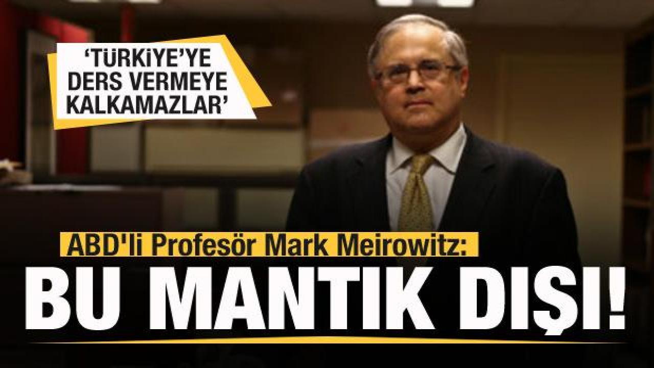ABD'li Profesör Dr. Mark Meirowitz: Türkiye'ye ders vermeye kalkamazlar