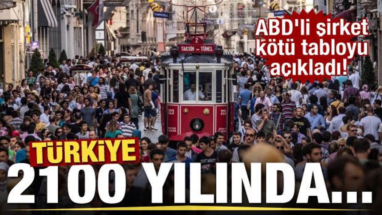 ABD'li şirket kötü tabloyu açıkladı! 2100 yılında Türkiye...