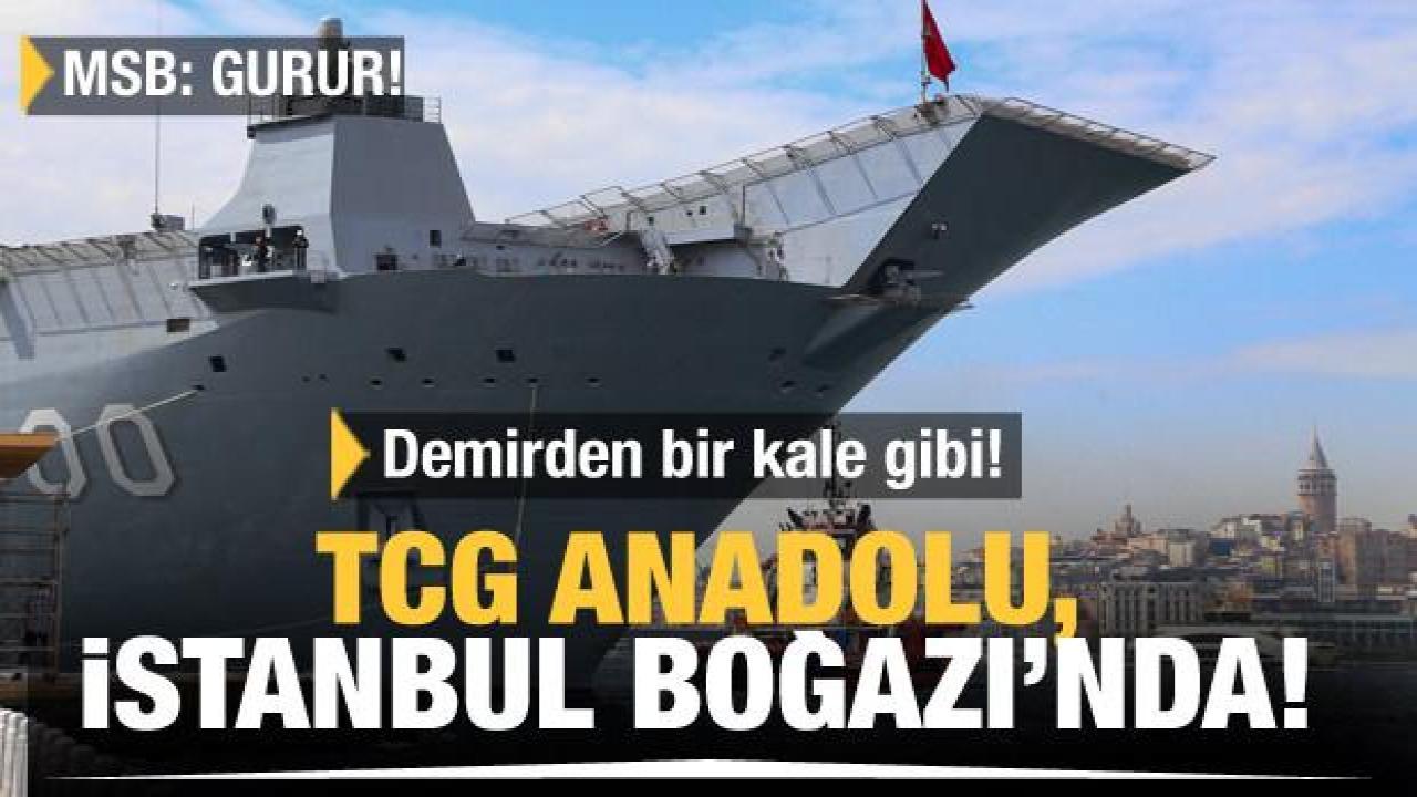 Adeta demirden bir kale gibi... TCG Anadolu, İstanbul Boğazı'nda!