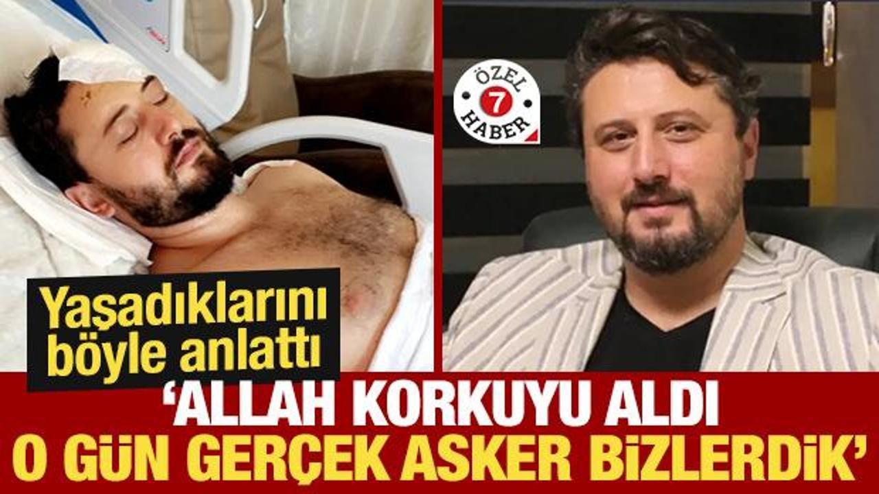 Ahmet Alkılıç yaşadıklarını anlattı: Allah korkuyu aldı, o gün gerçek askerler bizlerdik