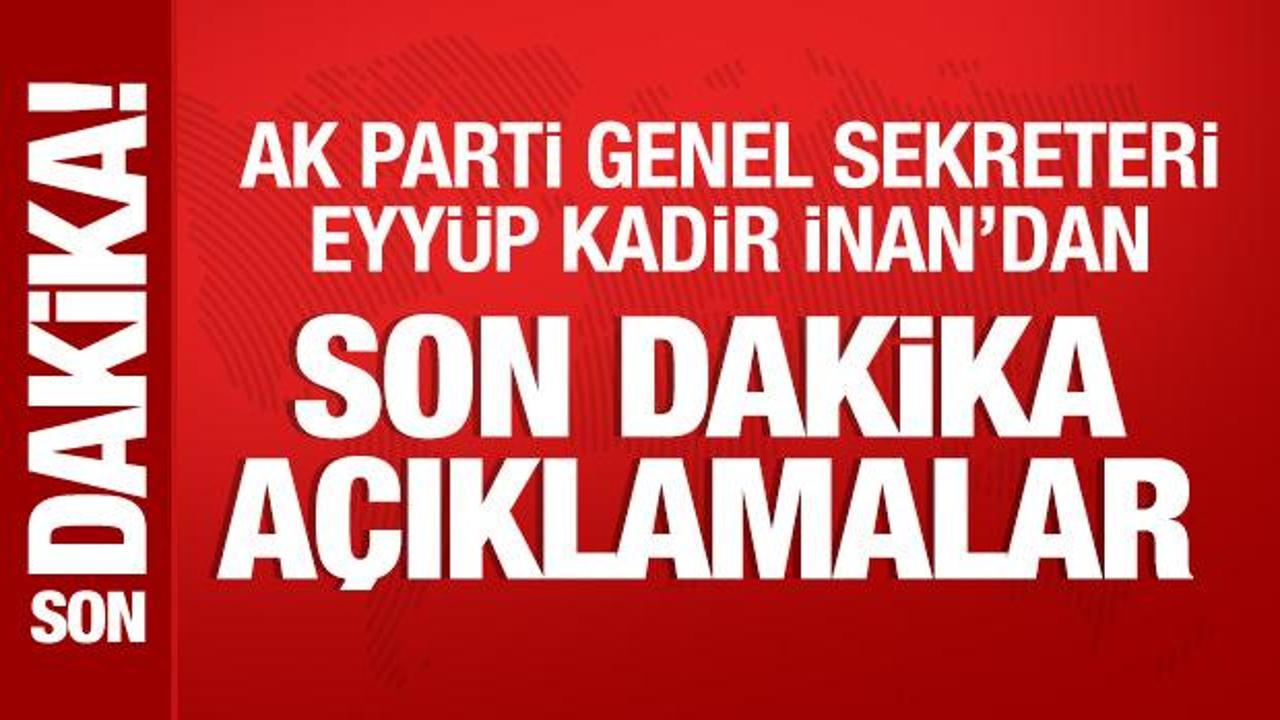 AK Parti Genel Sekreteri Eyyüp Kadir İnan'dan önemli açıklamalar