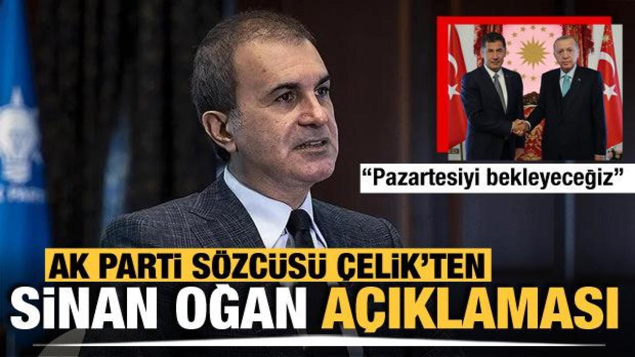 AK Parti Sözcüsü Çelik'ten Sinan Oğan açıklaması: Pazartesiyi bekleyeceğiz