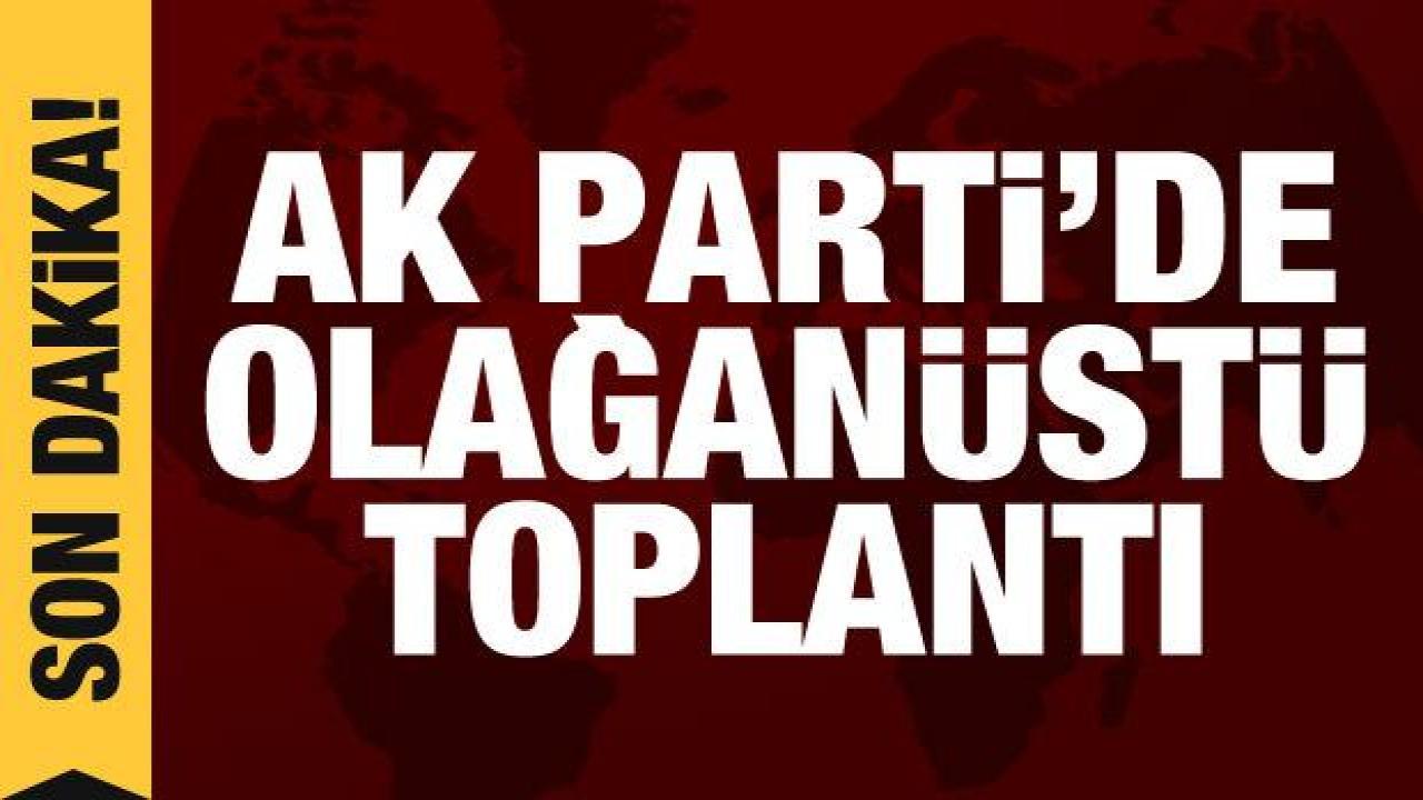 AK Parti'de olağanüstü toplantı: Seçim hazırlıkları ve ekonomi konuşulacak