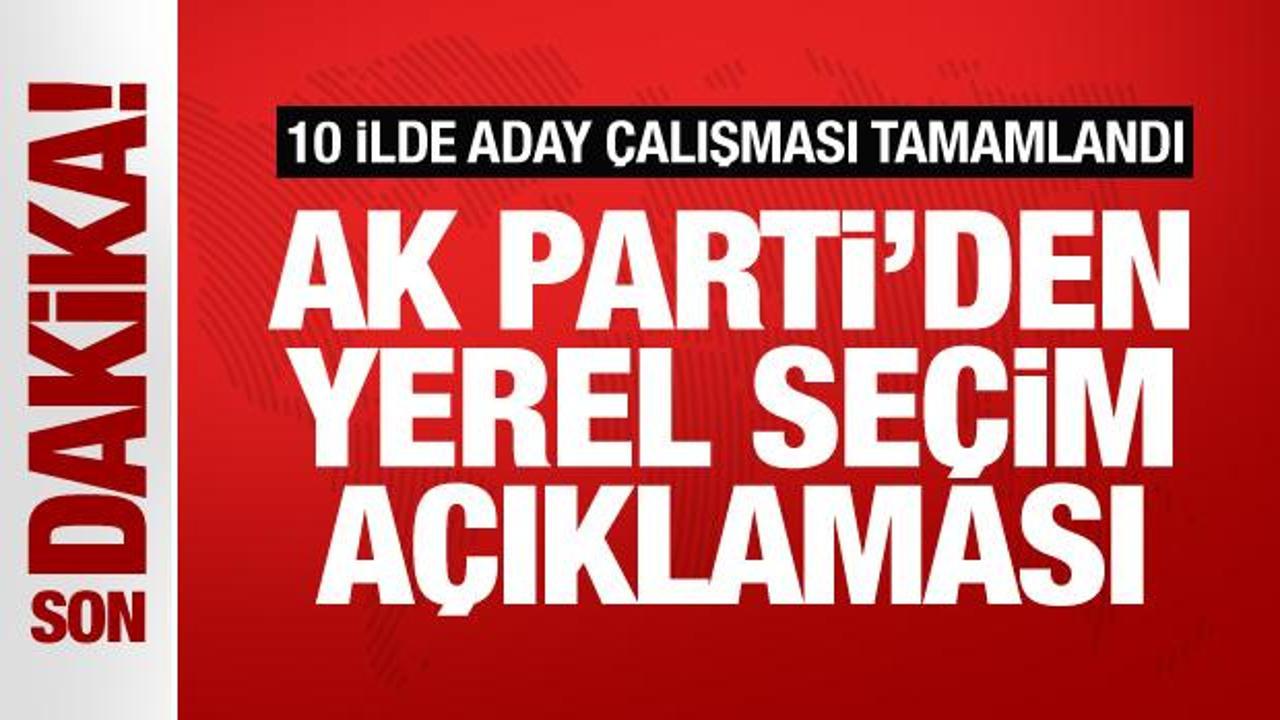 AK Parti'den son dakika seçim açıklaması: 10 ilde aday çalışması tamamlandı