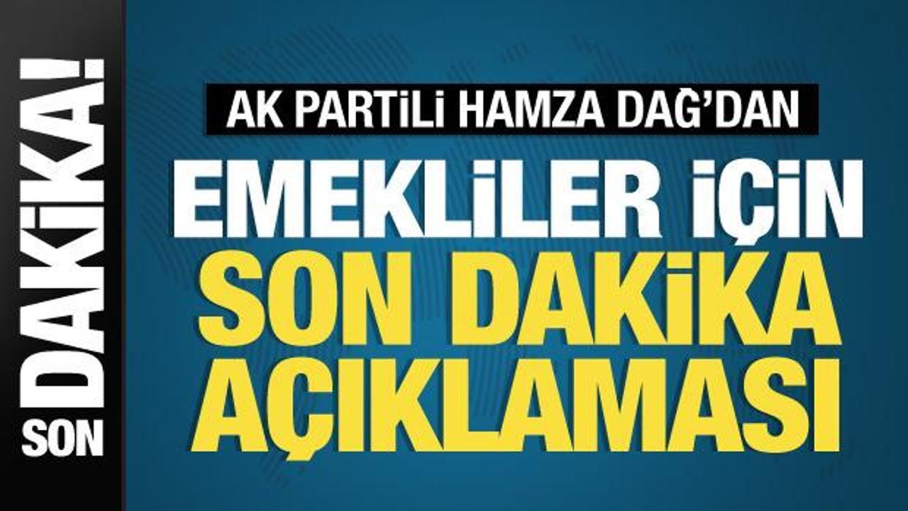 AK Partili Hamza Dağ'dan emekli maaşlarına ilişkin açıklama!