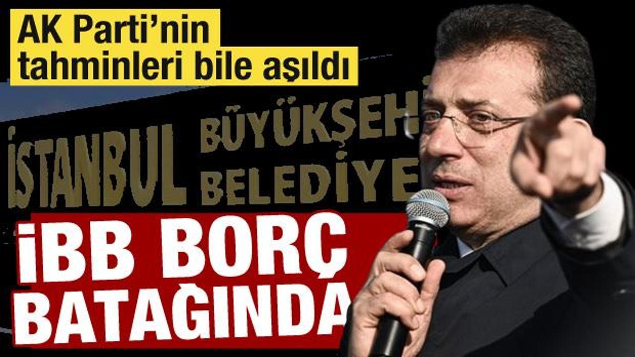AK Parti’nin tahminleri bile aşıldı! İmamoğlu İBB'yi borç batağına soktu