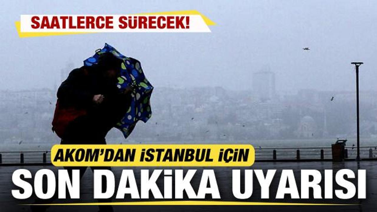 AKOM'dan son dakika uyarısı! İstanbullular dikkat!