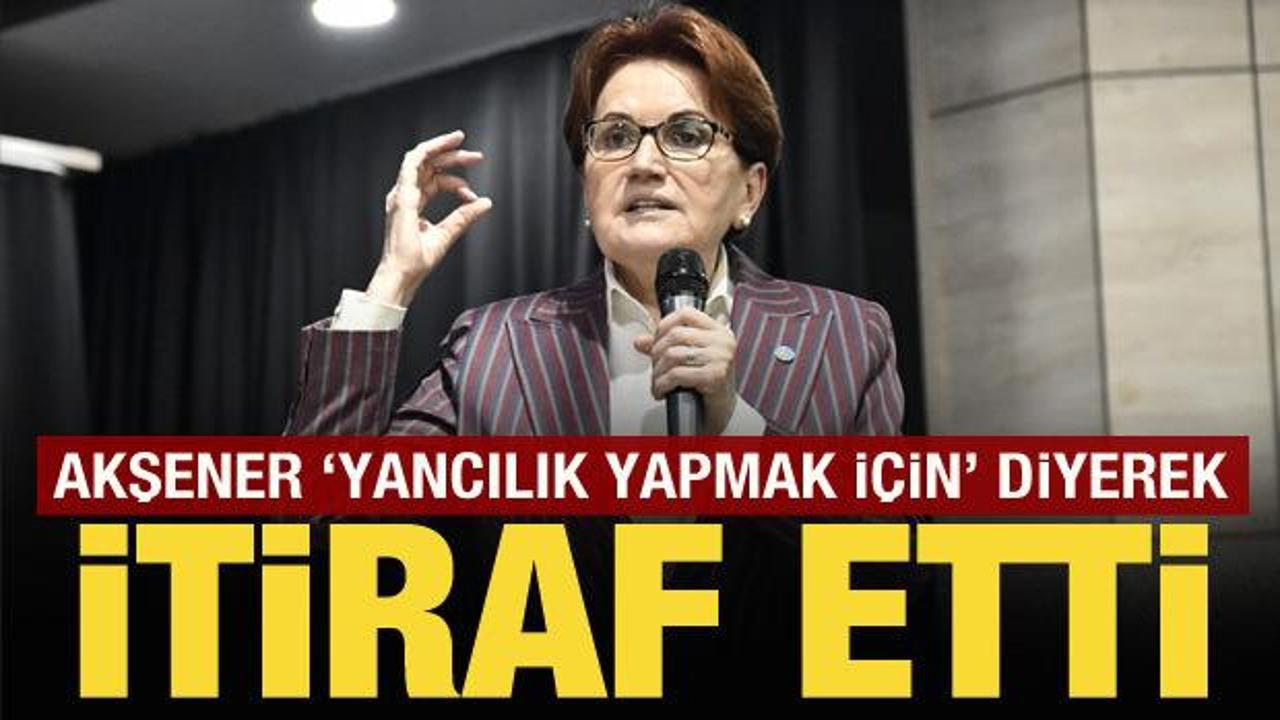 Akşener: Biz bu partiyi yancılık yapmak için mi kurduk?