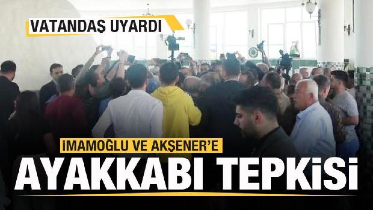 Akşener ve İmamoğlu’na ayakkabı tepkisi