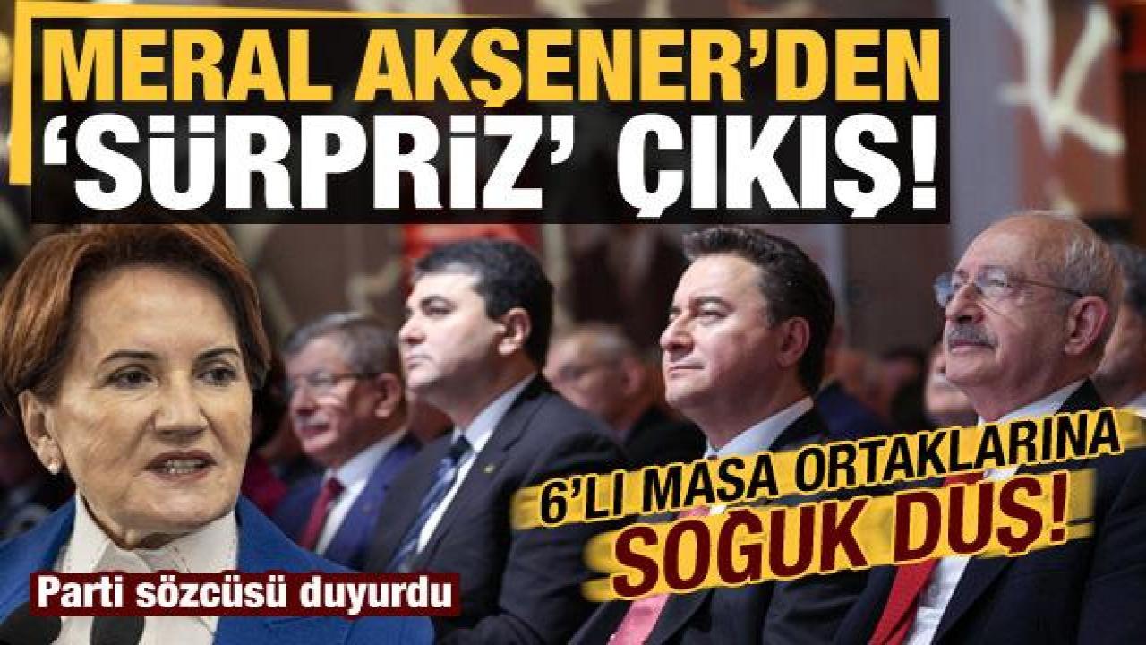 Akşener'den flaş çıkış, parti sözcüsü duyurdu: 6'lı masa ortaklarına soğuk duş!