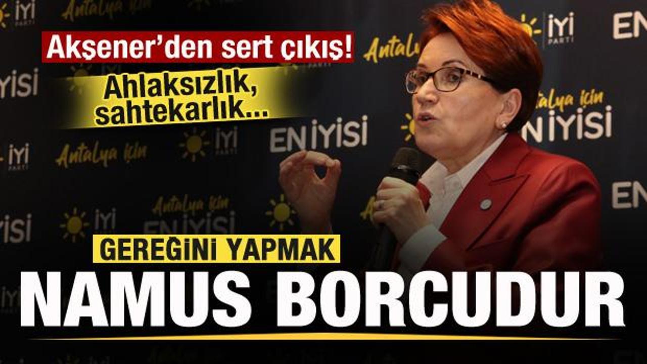 Akşener'den sert çıkış: Ahlaksızlık sahtekarlık! Gereğini yapmak benim için namus borcudur