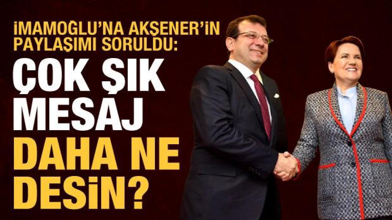 Akşener'in gündem olan tweetine İmamoğlu'ndan yorum: Daha ne desin?