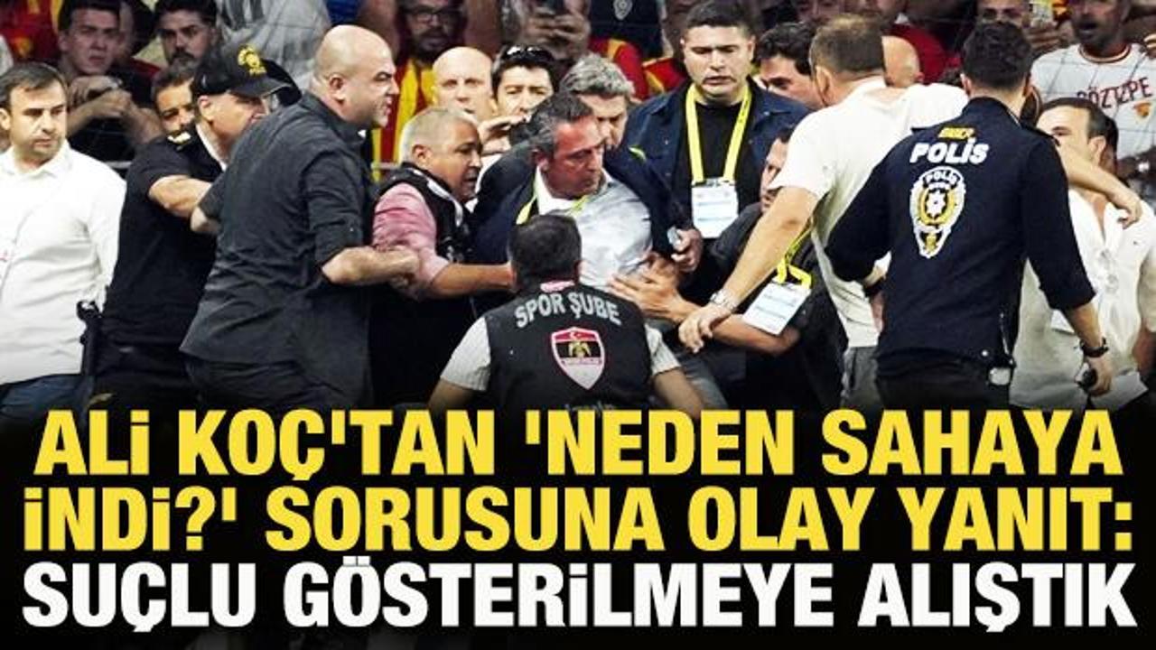 Ali Koç'tan 'Neden sahaya indi?' sorusuna olay yanıt: Suçlu gösterilmeye alıştık