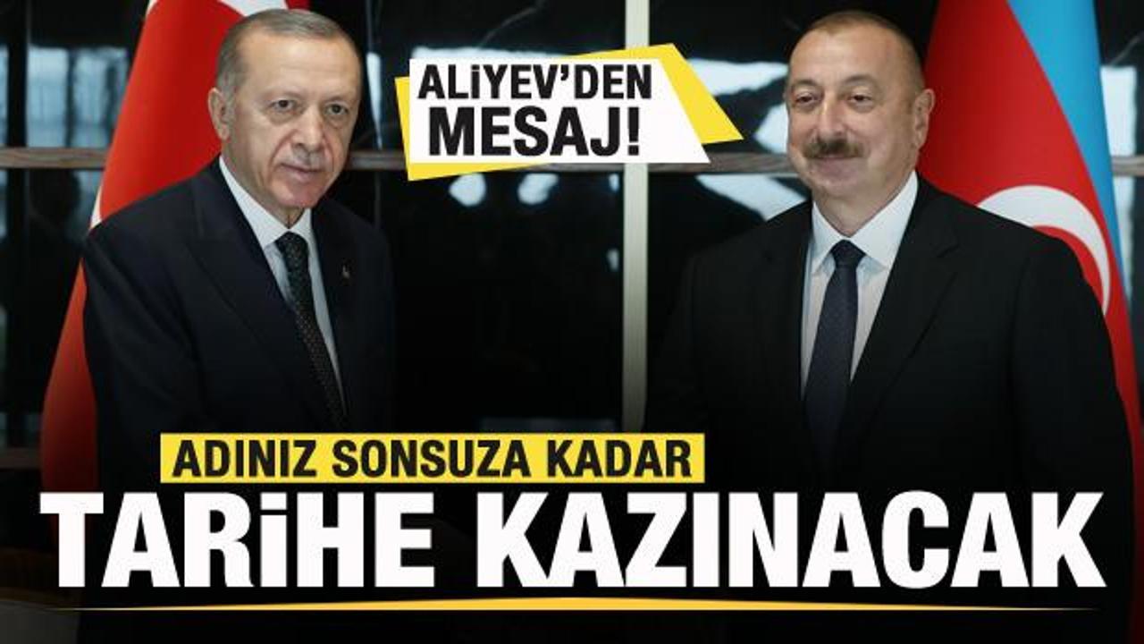 Aliyev'den Erdoğan'a mesaj: Adınız sonsuza kadar tarihe kazınacak