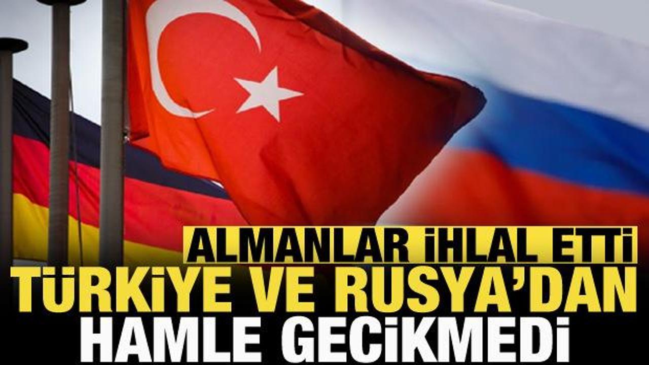 Almanlar ihlal etti! Türkiye ve Rusya'dan hamle gecikmedi