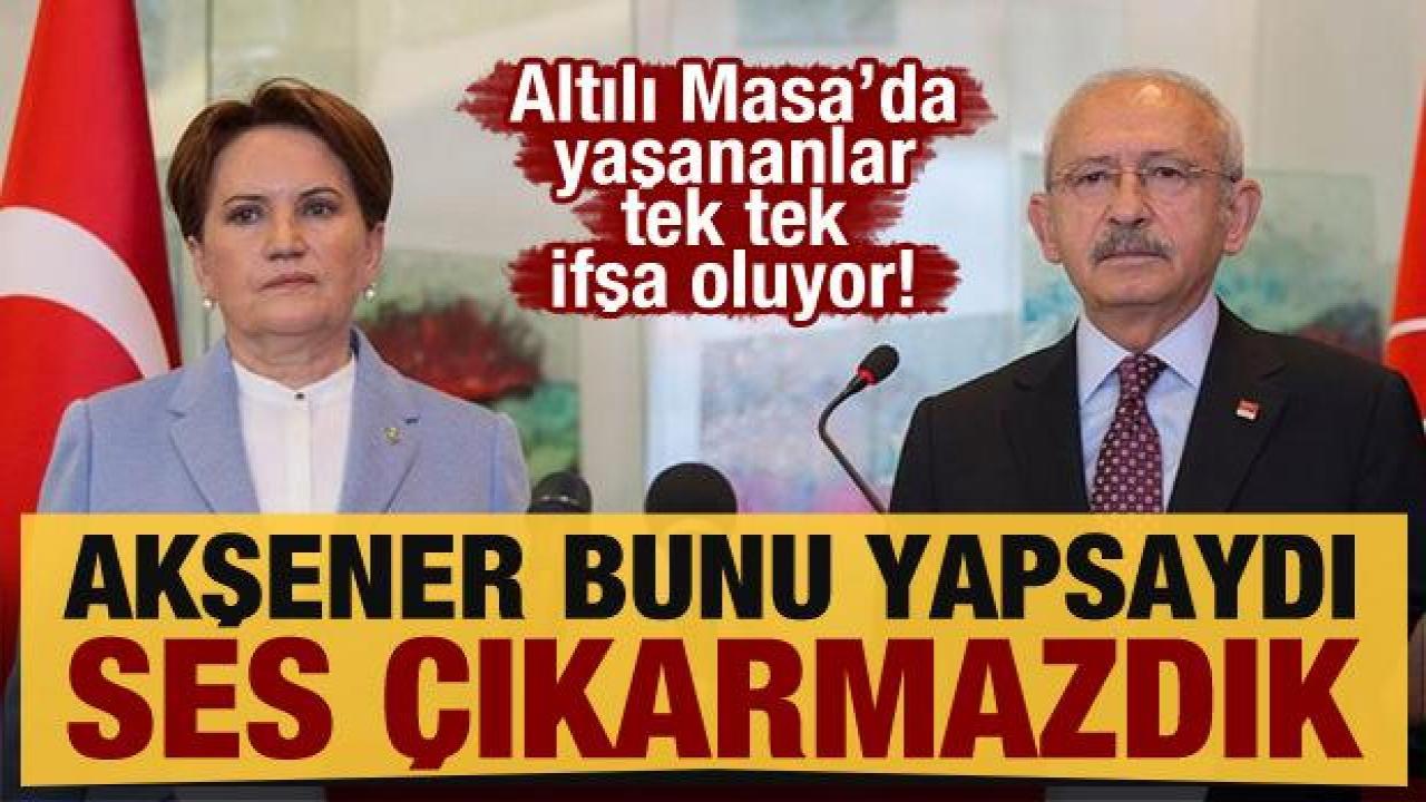 Altılı Masa’da yaşananlar tek tek ifşa oluyor! “Akşener bunu yapsaydı ses çıkarmazdık”