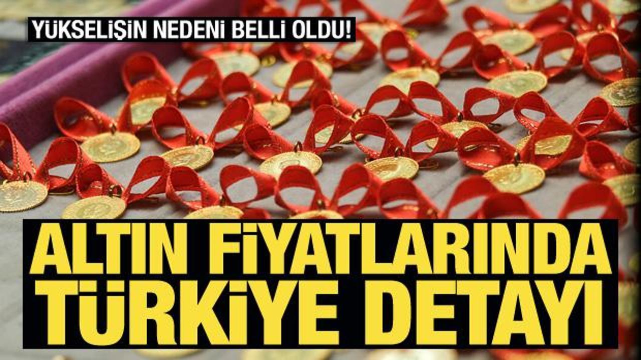 Altın fiyatlarında Türkiye detayı! Yükselişin nedeni belli oldu
