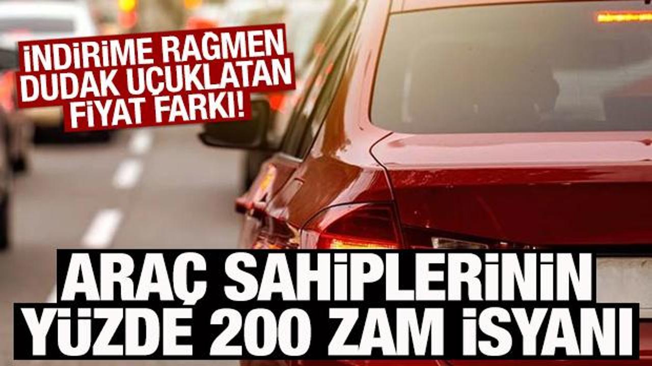 Araç sahiplerinin yüzde 200 zam isyanı! İndirime rağmen dudak uçuklatan fiyat farkı